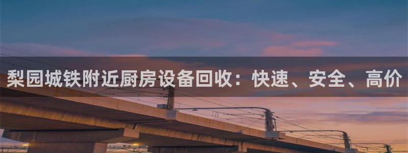 尊龙凯时怎么注册：梨园城铁附近厨房设备回收：快速、安全、高价